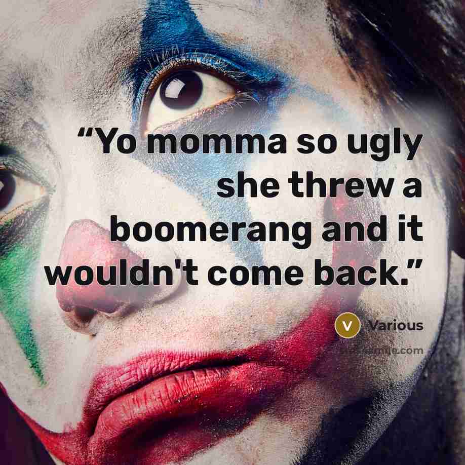 “Yo momma so ugly she threw a boomerang and it wouldn't come back.” quote by Various