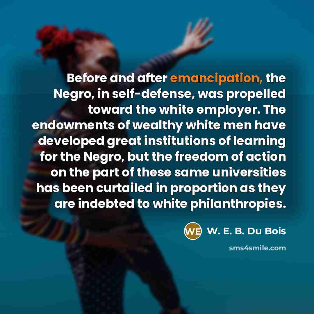 “Before and after emancipation, the Negro, in self-defense, was propelled…” quote by W. E. B. Du Bois
