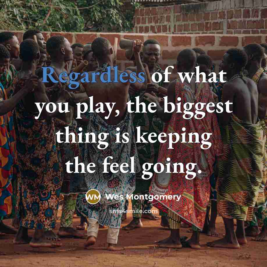 “Regardless of what you play, the biggest thing is keeping…” quote by Wes Montgomery