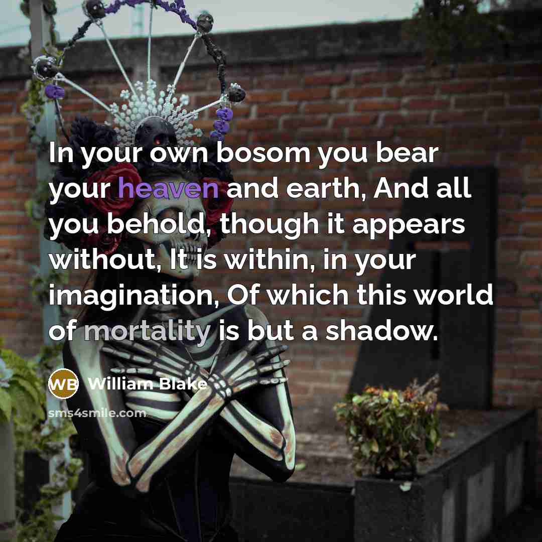 “In your own bosom you bear your heaven and earth,…” quote by William Blake