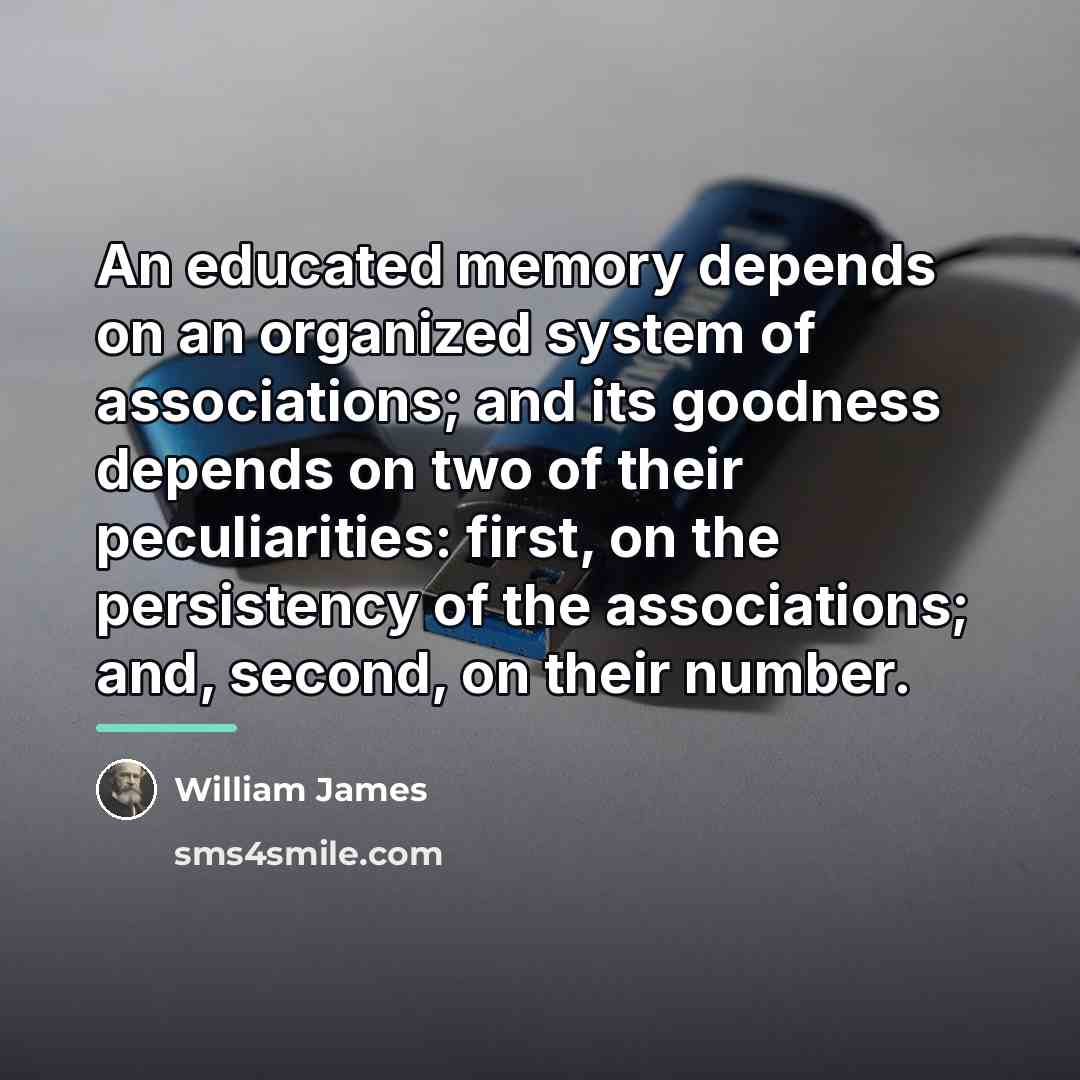 “An educated memory depends on an organized system of associations;…” quote by William James