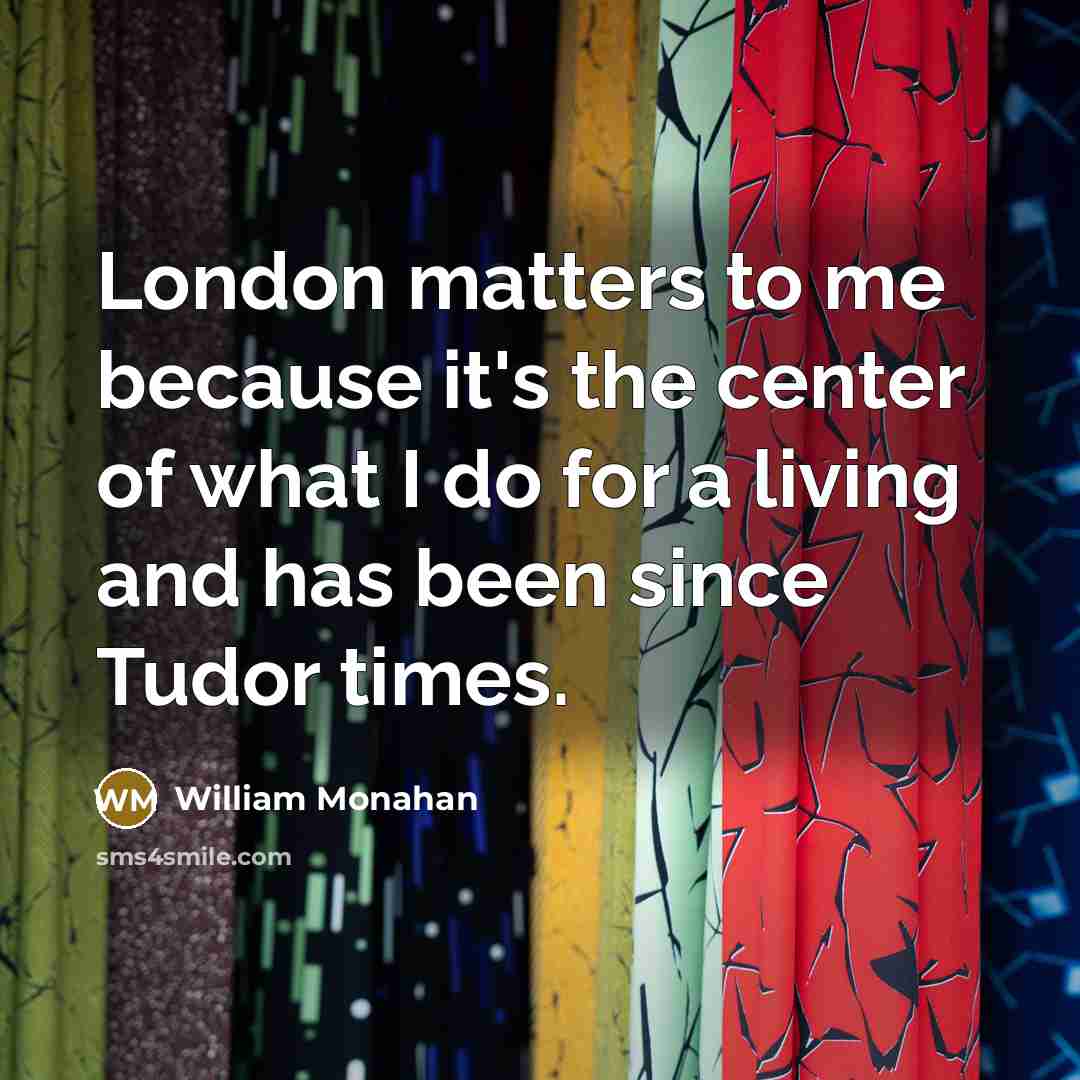“London matters to me because it's the center of what…” quote by William Monahan