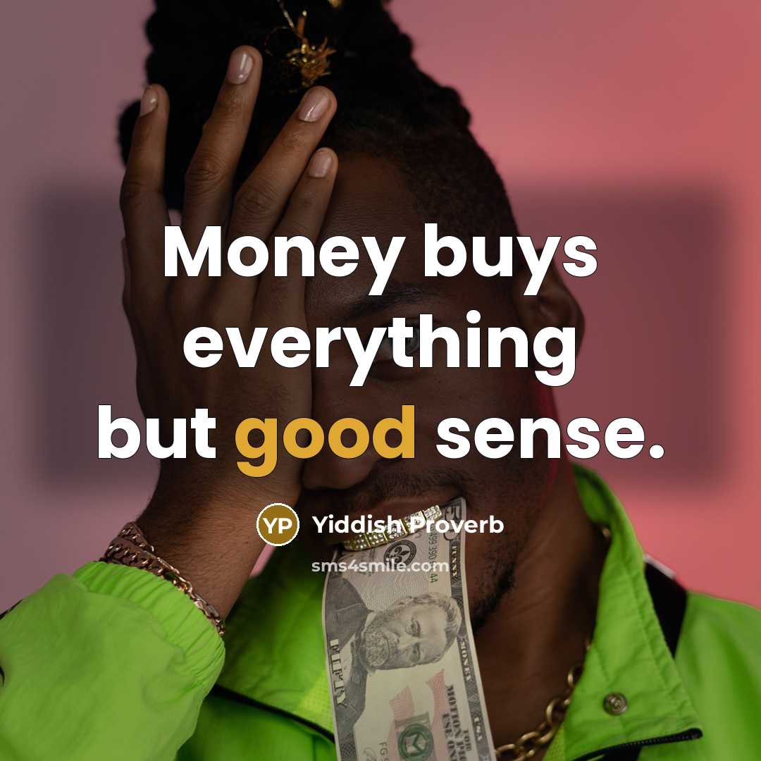 “Money buys everything but good sense.…” quote by Yiddish Proverb