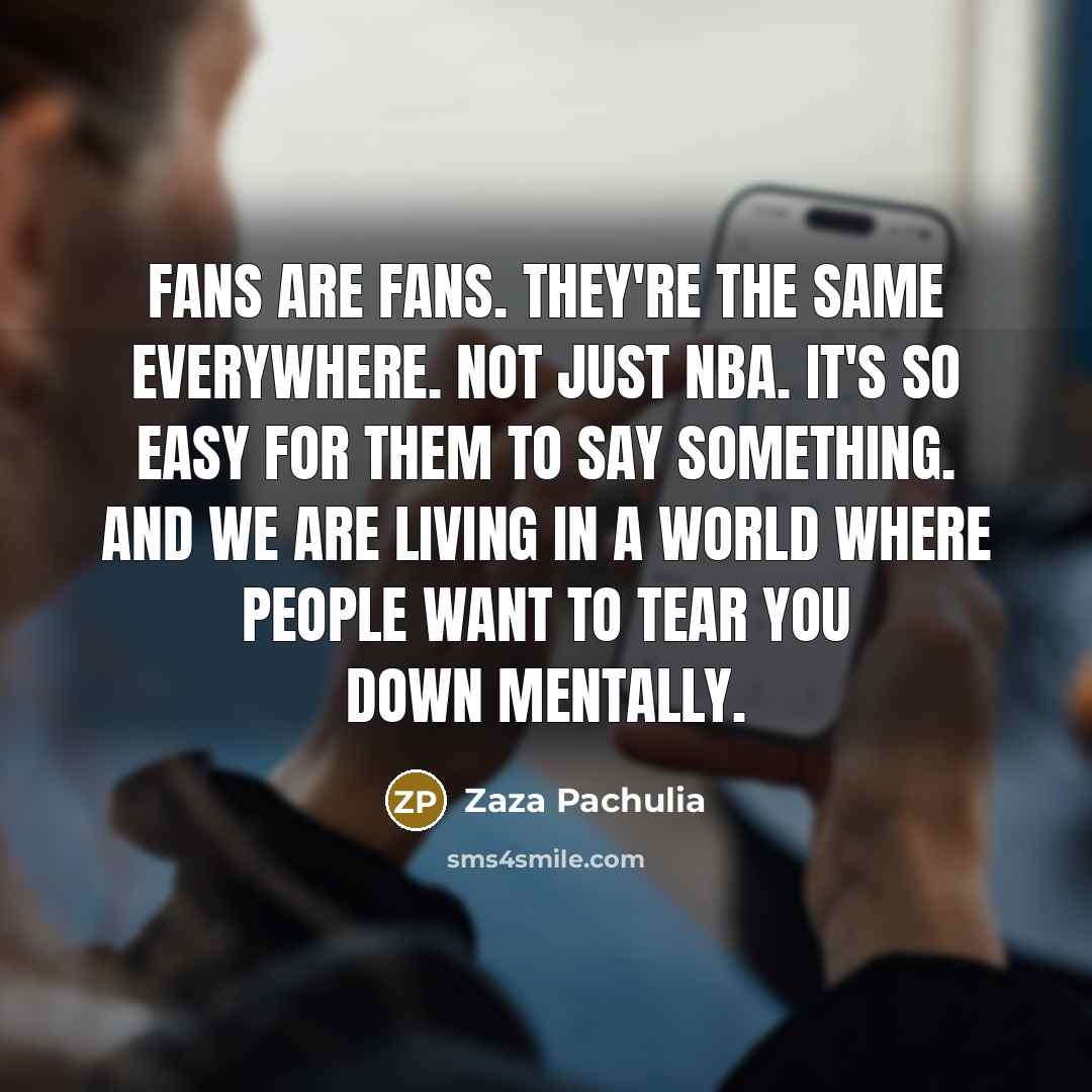 “Fans are fans. They're the same everywhere. Not just NBA.…” quote by Zaza Pachulia