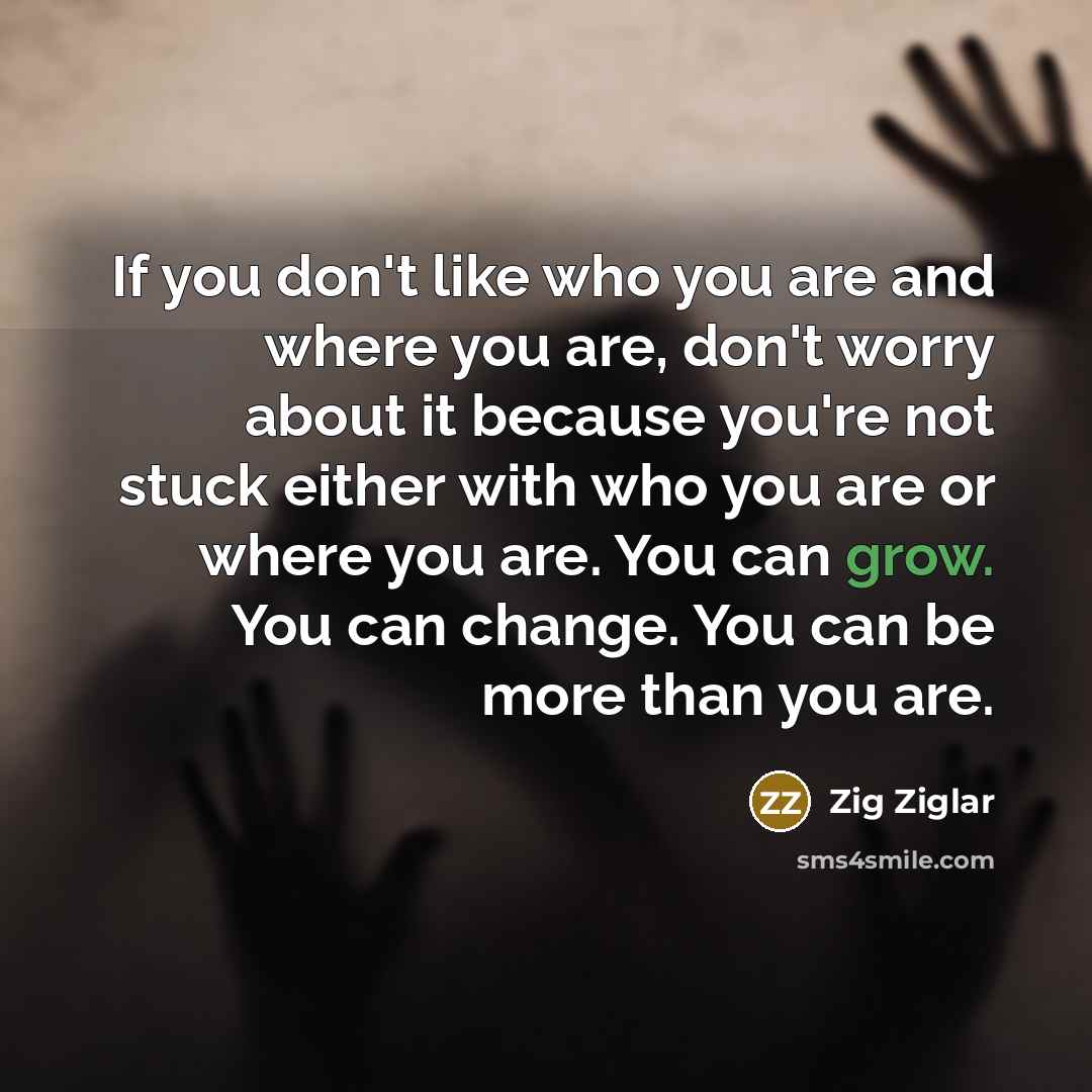 “If you don't like who you are and where you…” quote by Zig Ziglar