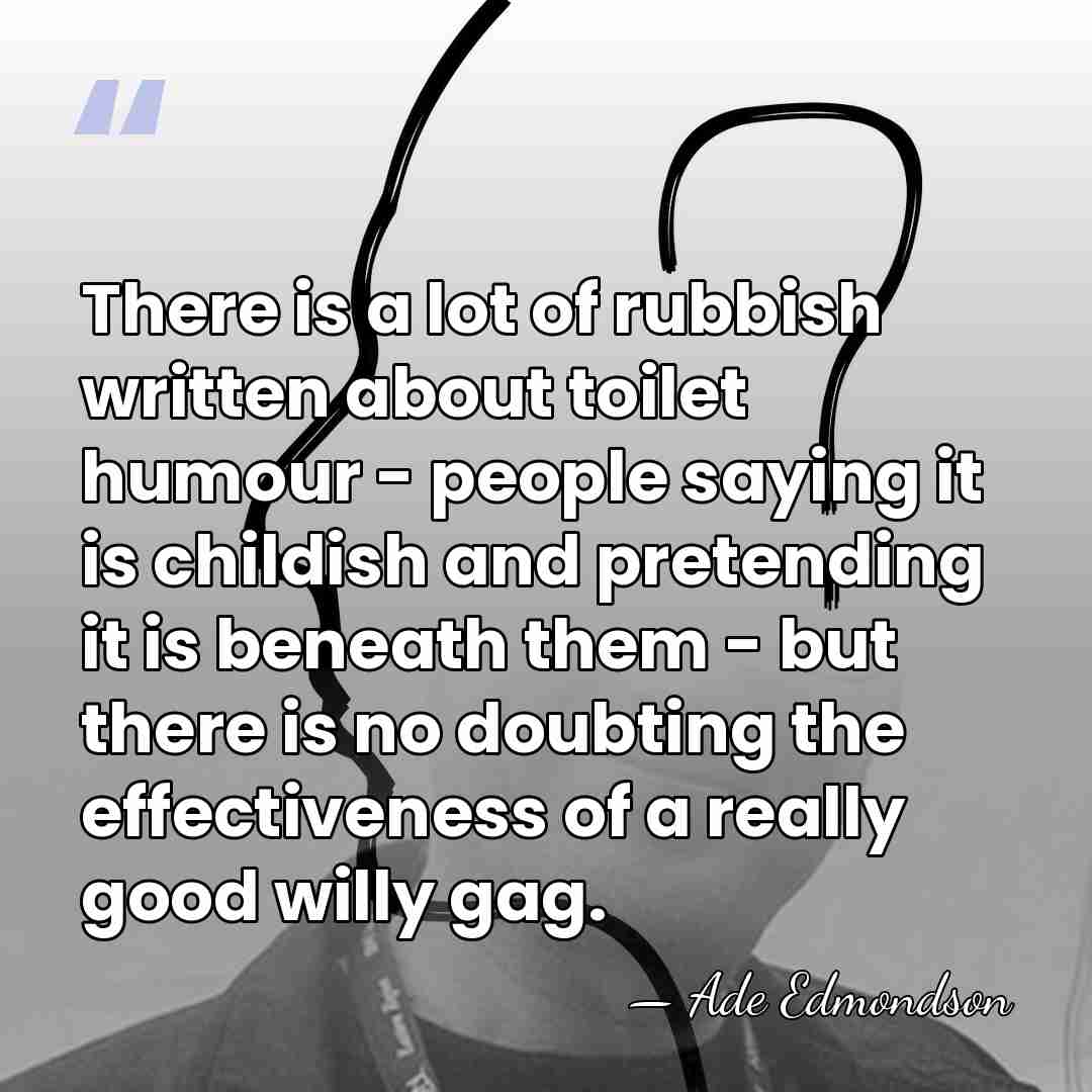 There is a lot of rubbish written about toilet humour - people&hellip; - Ade Edmondson