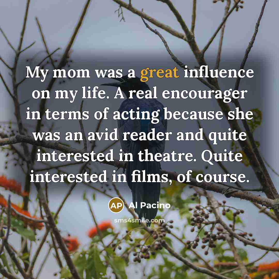 “My mom was a great influence on my life. A…” quote by Al Pacino
