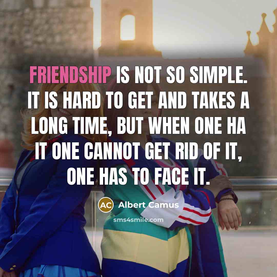 “Friendship is not so simple. It is hard to get…” quote by Albert Camus