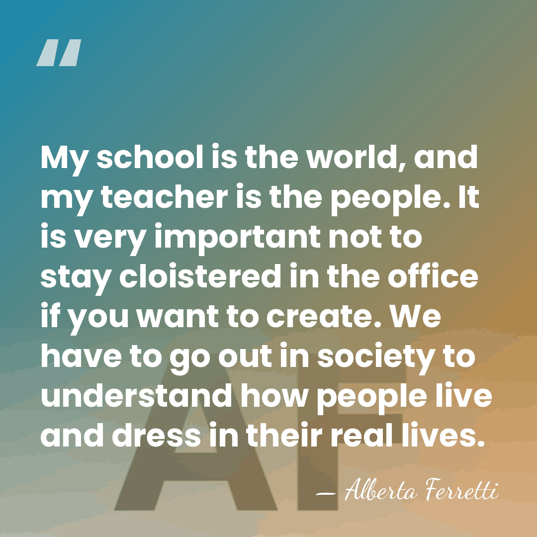 My school is the world, and my teacher is the people. It&hellip; - Alberta Ferretti