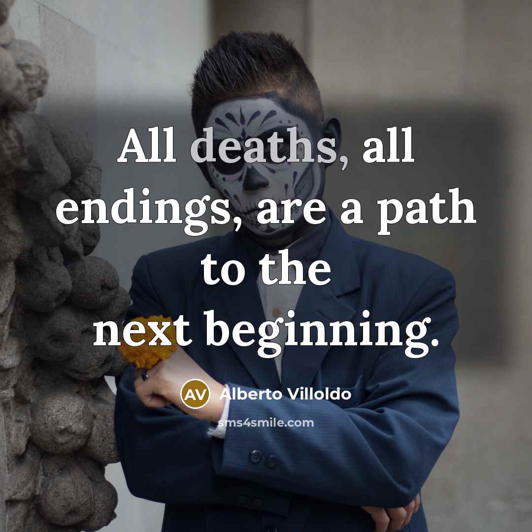 “All deaths, all endings, are a path to the next beginning.” quote by Alberto Villoldo