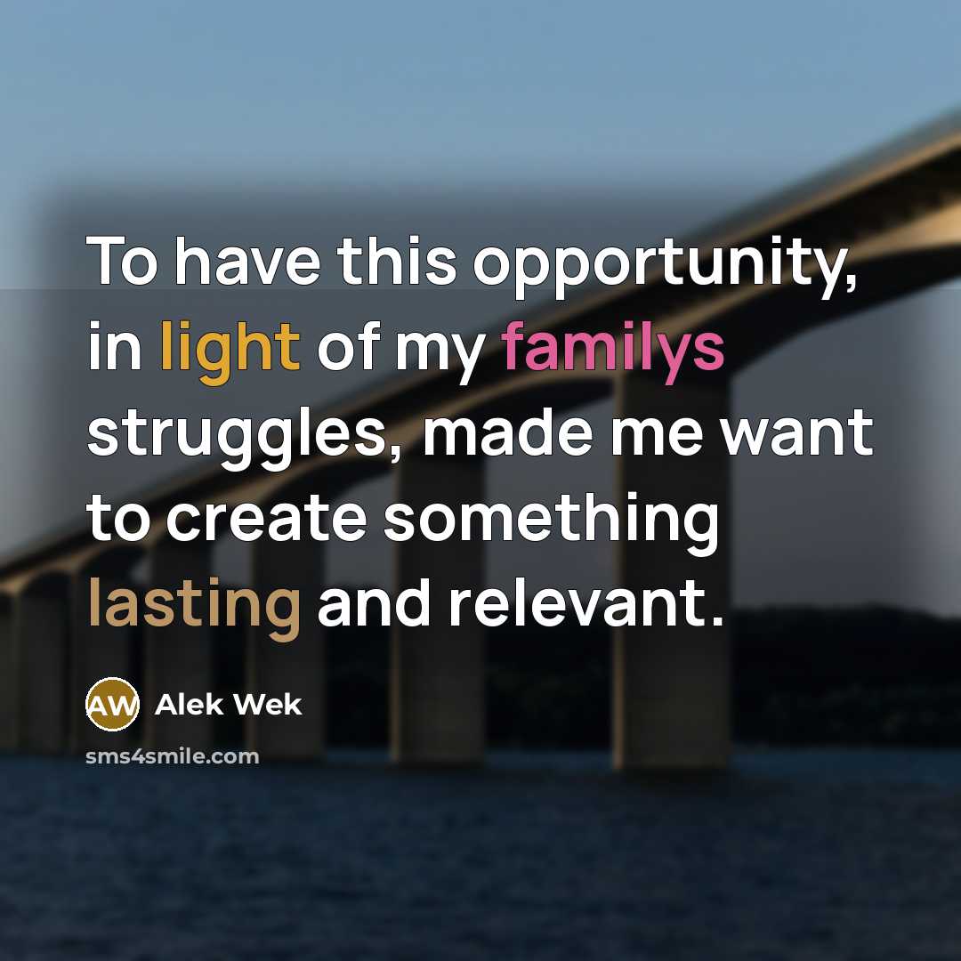 “To have this opportunity, in light of my familys struggles,…” quote by Alek Wek