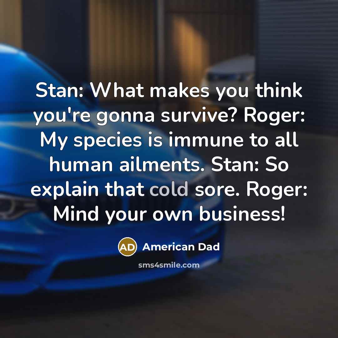 “Stan: What makes you think you're gonna survive? Roger: My…” quote by American Dad