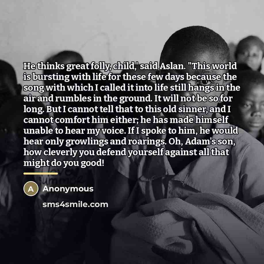 “He thinks great folly, child,' said Aslan. "This world is…” quote by Anonymous