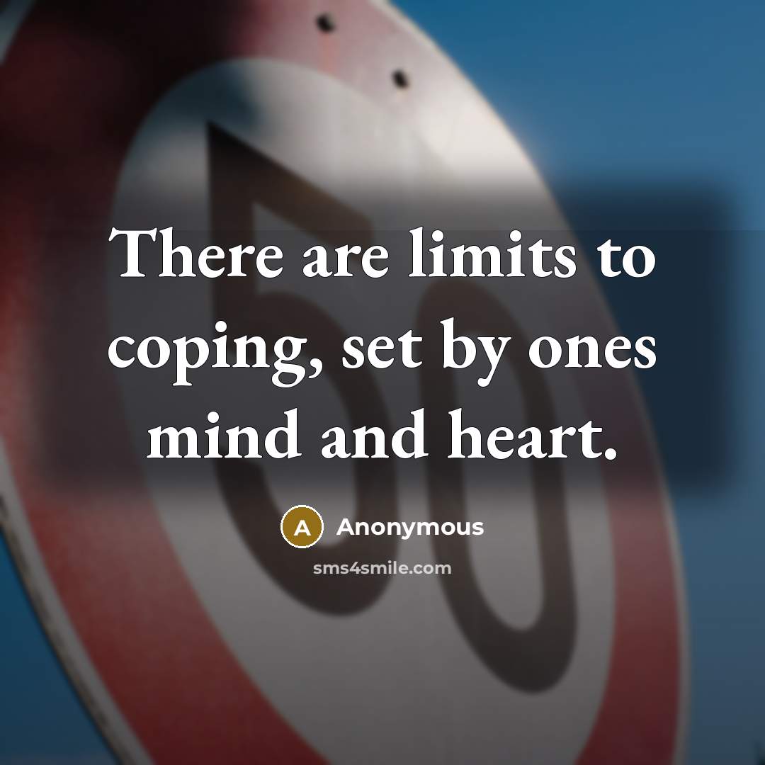 “There are limits to coping, set by ones mind and heart.” quote by Anonymous