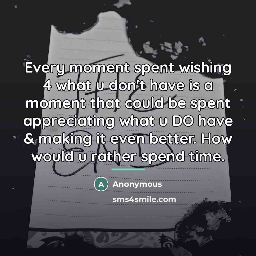“Every moment spent wishing 4 what u don't have is…” quote by Anonymous