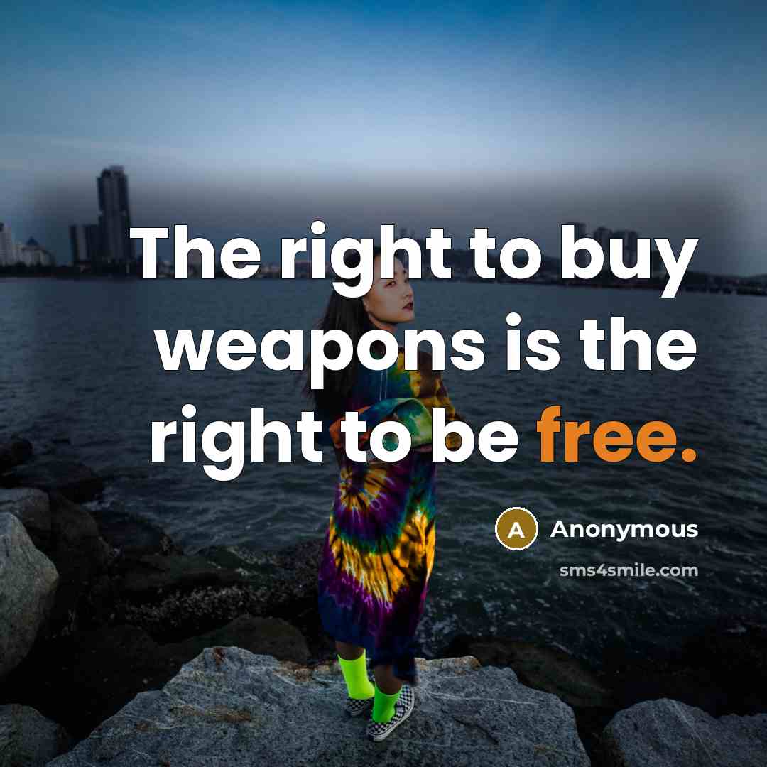 “The right to buy weapons is the right to be…” quote by Anonymous