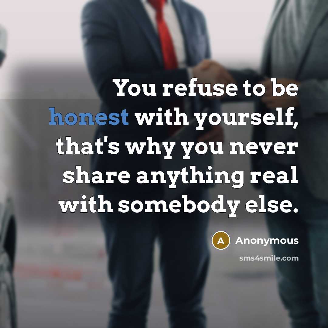 “You refuse to be honest with yourself, that's why you…” quote by Anonymous