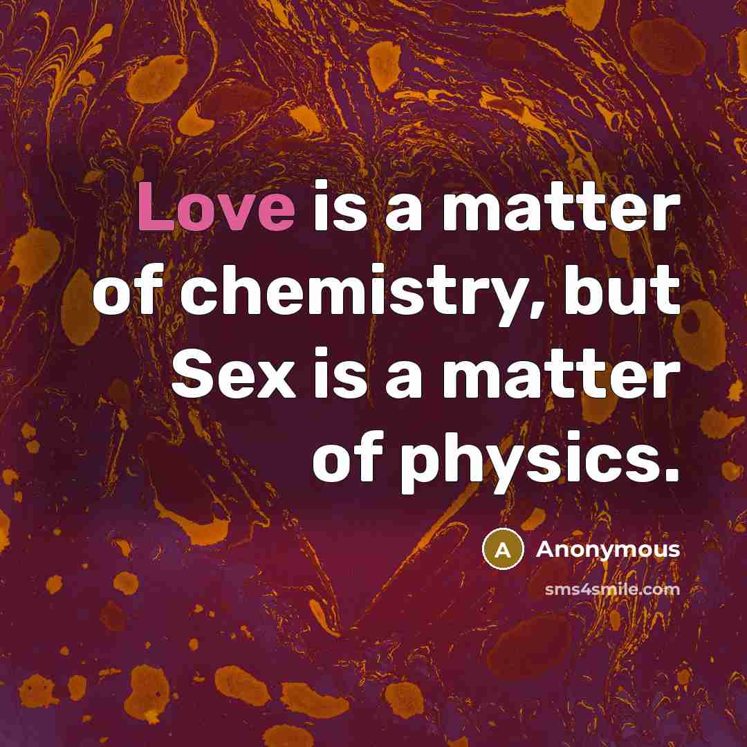 “Love is a matter of chemistry, but Sex is a…” quote by Anonymous