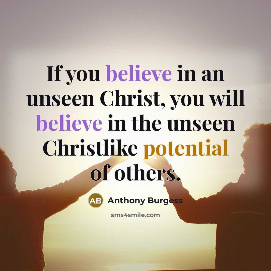 “If you believe in an unseen Christ, you will believe…” quote by Anthony Burgess