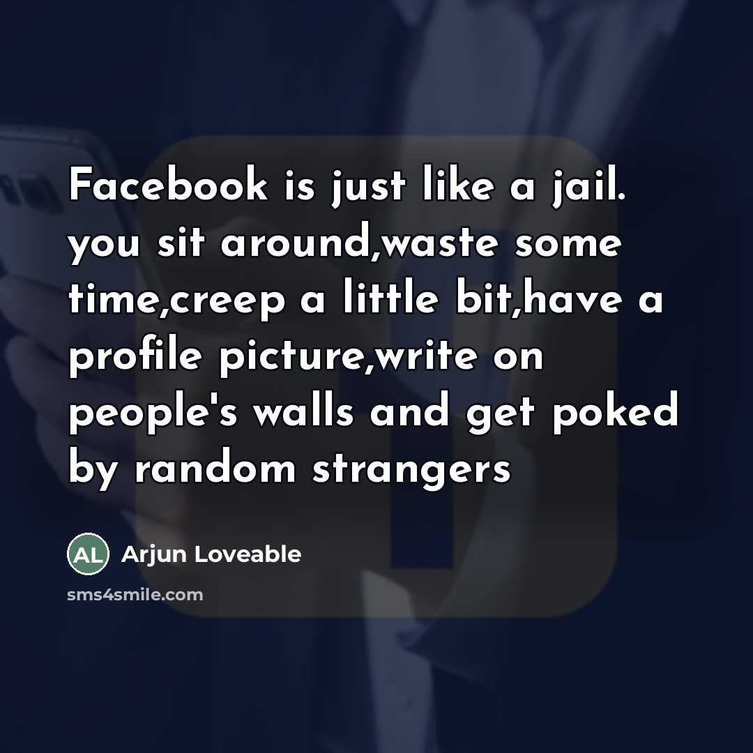 “Facebook is just like a jail. you sit around,waste some…” quote by Arjun Loveable