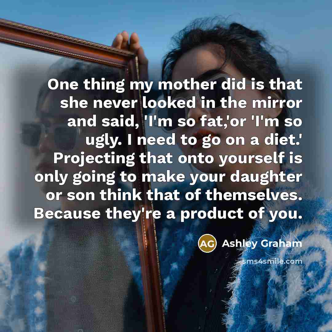 “One thing my mother did is that she never looked…” quote by Ashley Graham