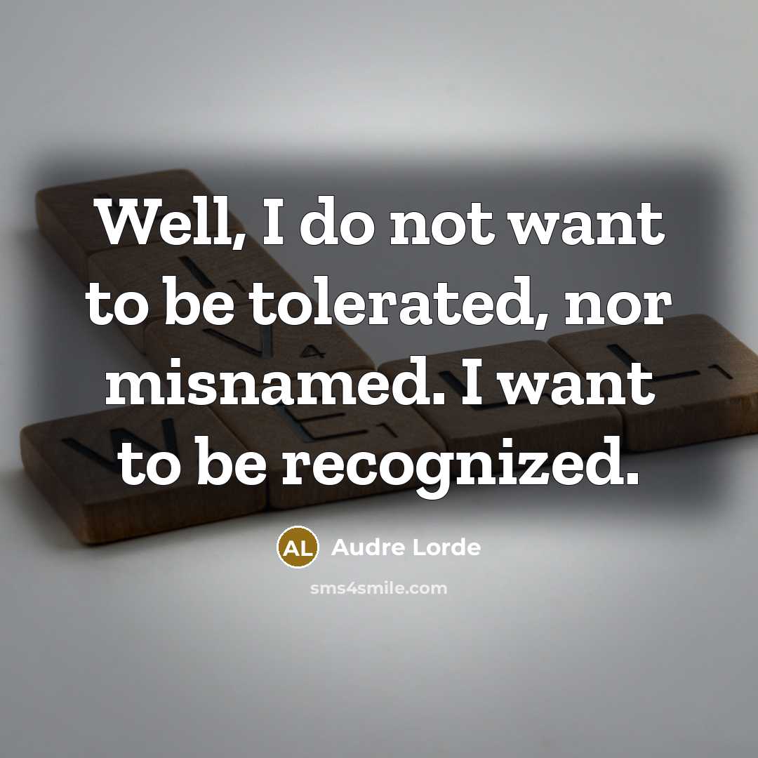 “Well, I do not want to be tolerated, nor misnamed.…” quote by Audre Lorde