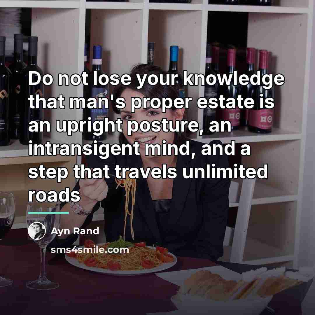 “Do not lose your knowledge that man's proper estate is…” quote by Ayn Rand