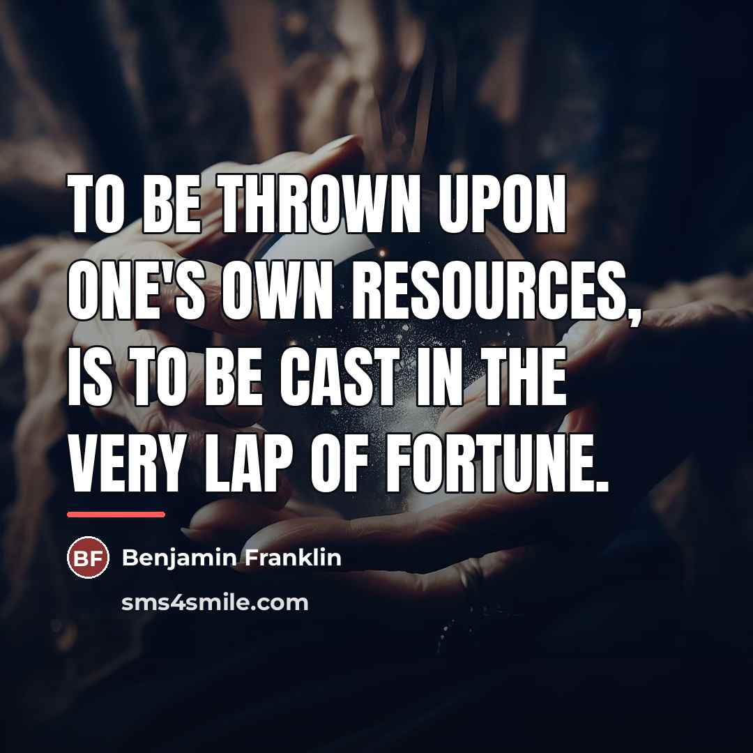 “To be thrown upon one's own resources, is to be…” quote by Benjamin Franklin