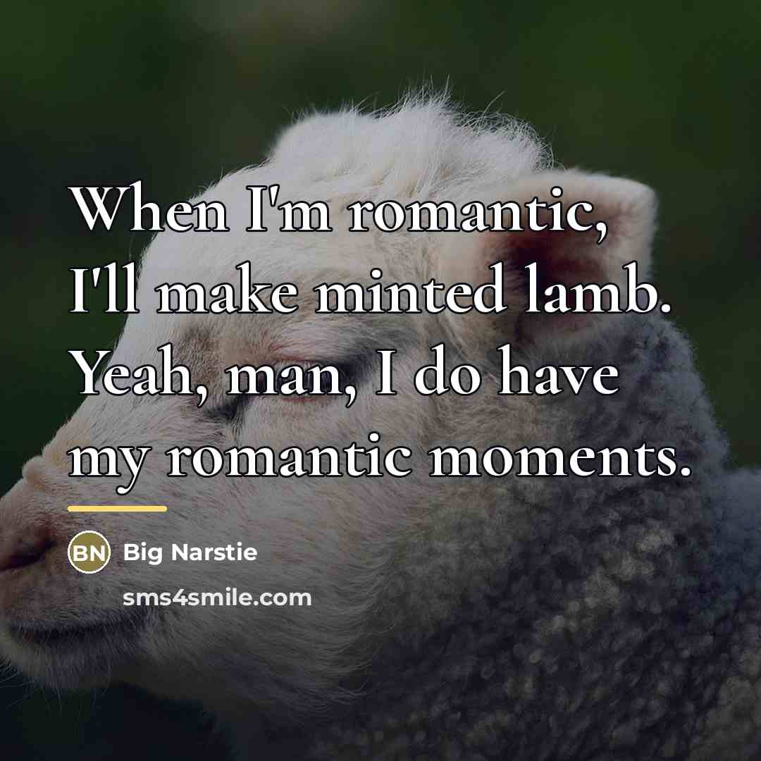 “When I'm romantic, I'll make minted lamb. Yeah, man, I…” quote by Big Narstie