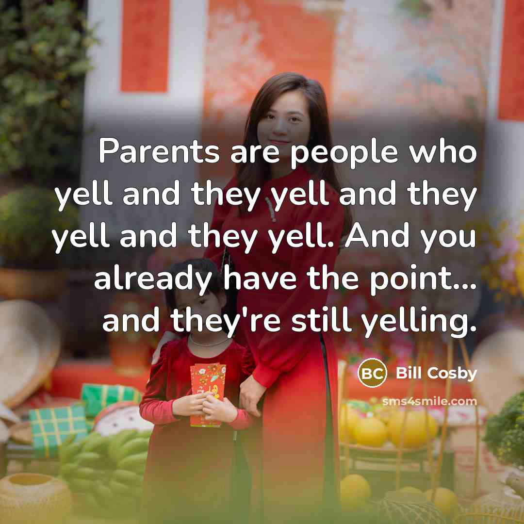 “Parents are people who yell and they yell and they…” quote by Bill Cosby