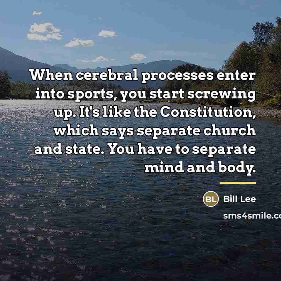 “When cerebral processes enter into sports, you start screwing up.…” quote by Bill Lee