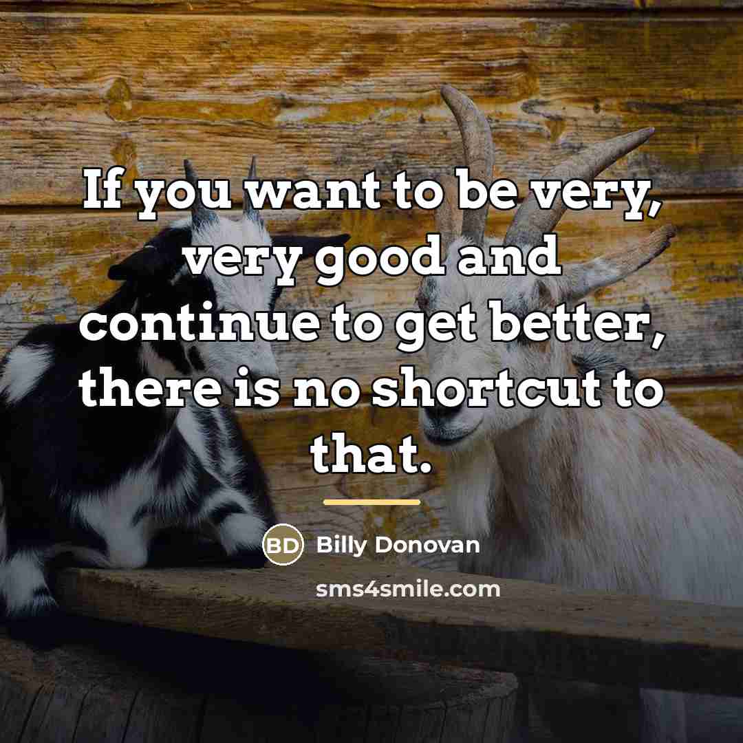 “If you want to be very, very good and continue…” quote by Billy Donovan