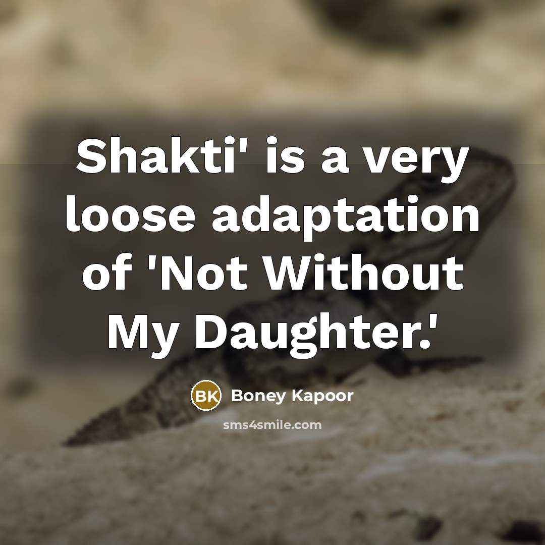 “Shakti' is a very loose adaptation of 'Not Without My…” quote by Boney Kapoor