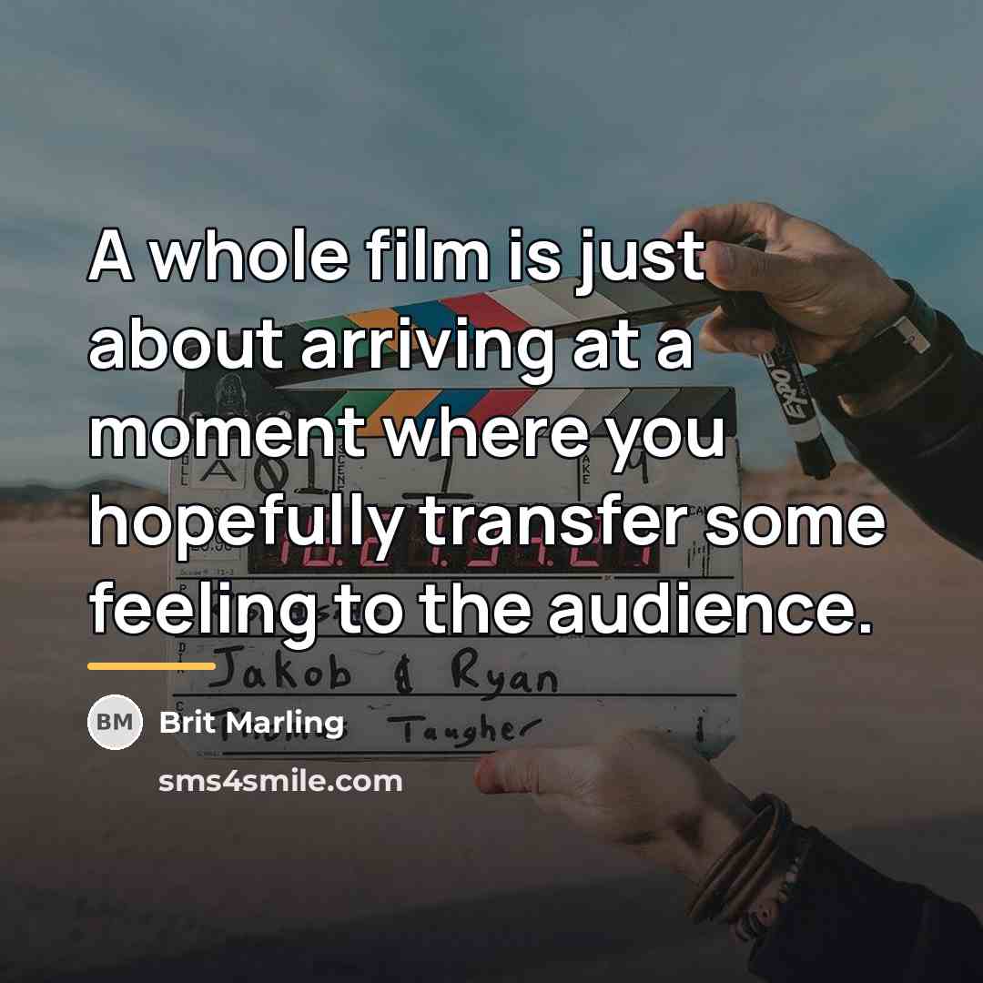 “A whole film is just about arriving at a moment…” quote by Brit Marling