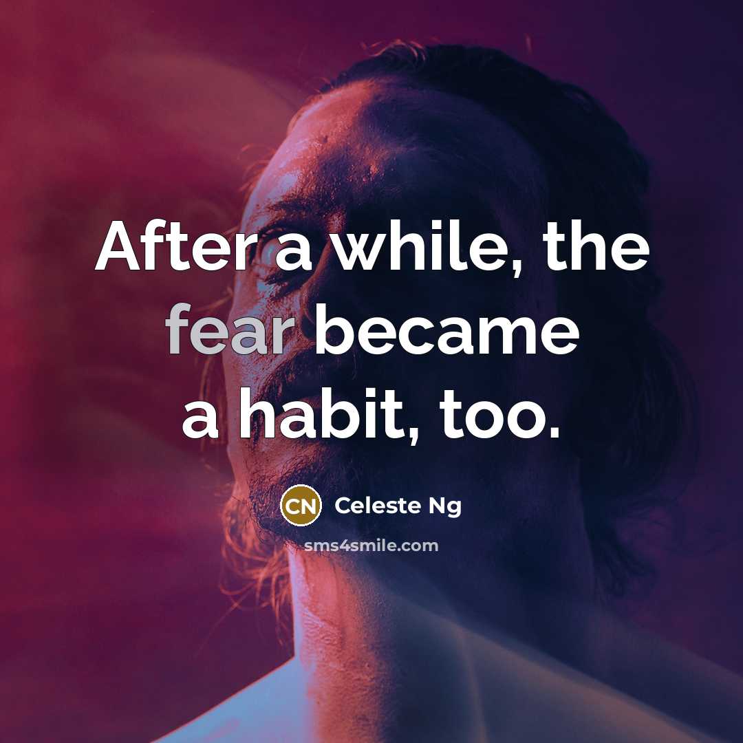 “After a while, the fear became a habit, too.…” quote by Celeste Ng