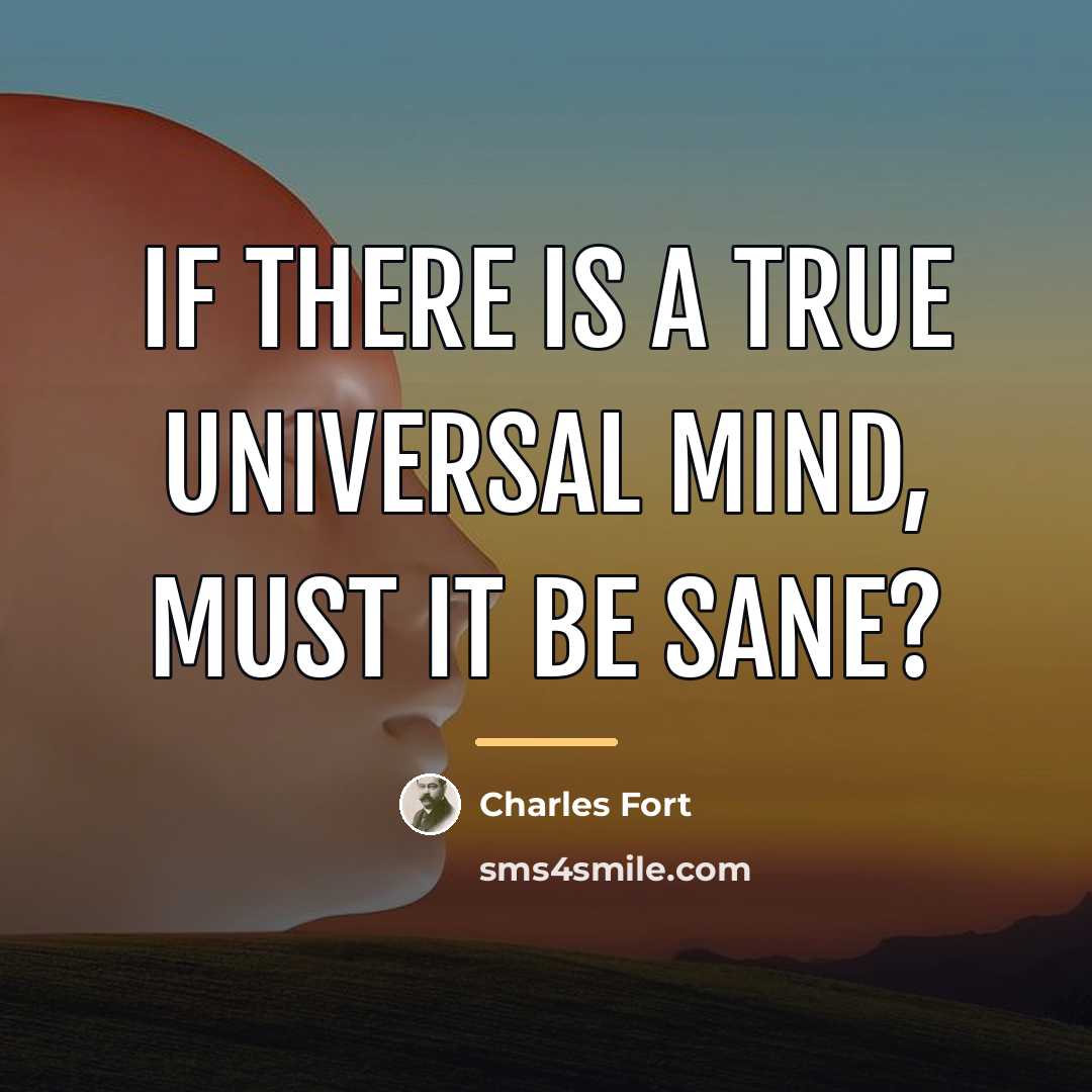 “If there is a true universal mind, must it be…” quote by Charles Fort