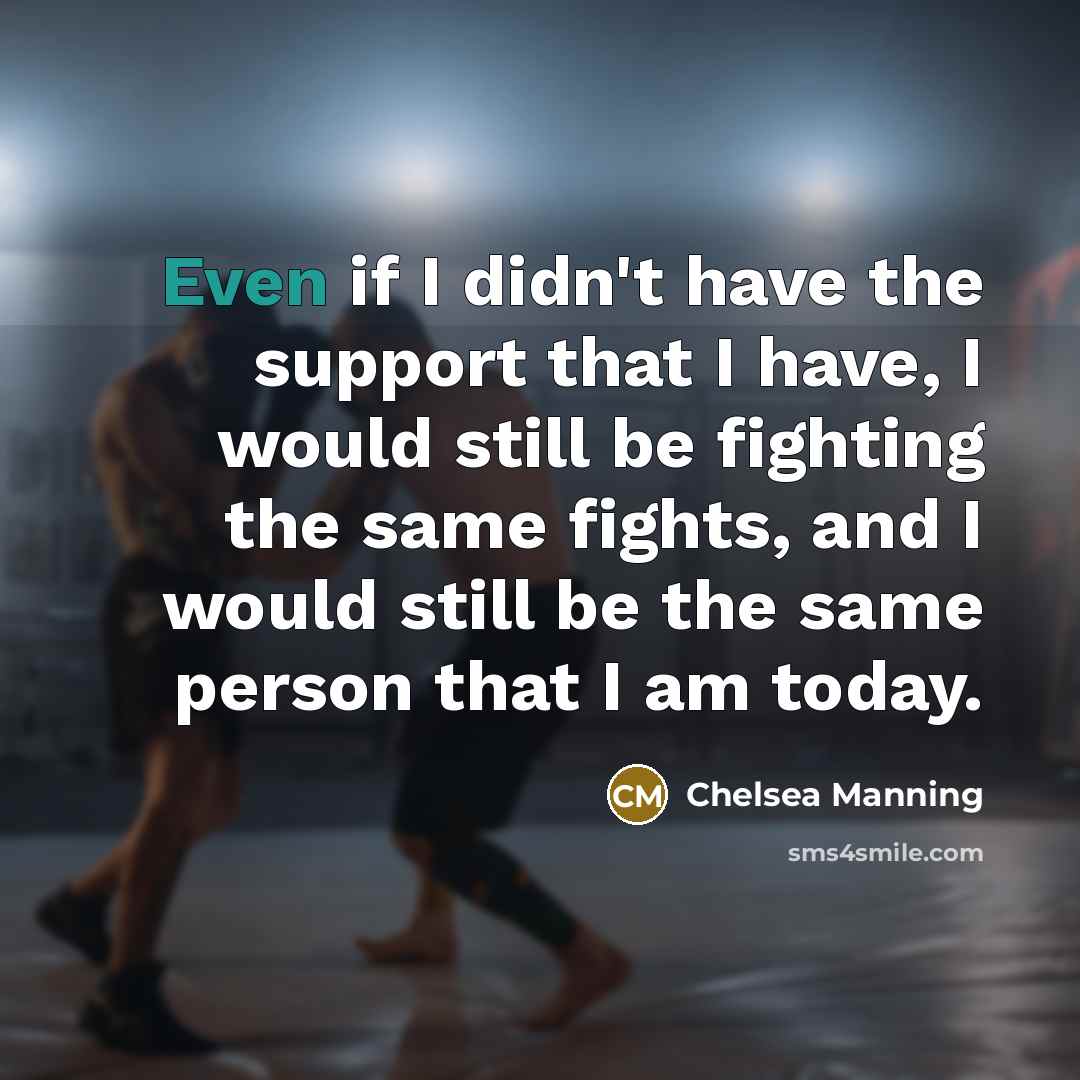 “Even if I didn't have the support that I have,…” quote by Chelsea Manning