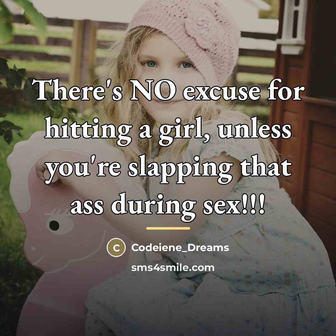 “There's NO excuse for hitting a girl, unless you're slapping…” quote by Codeiene_Dreams