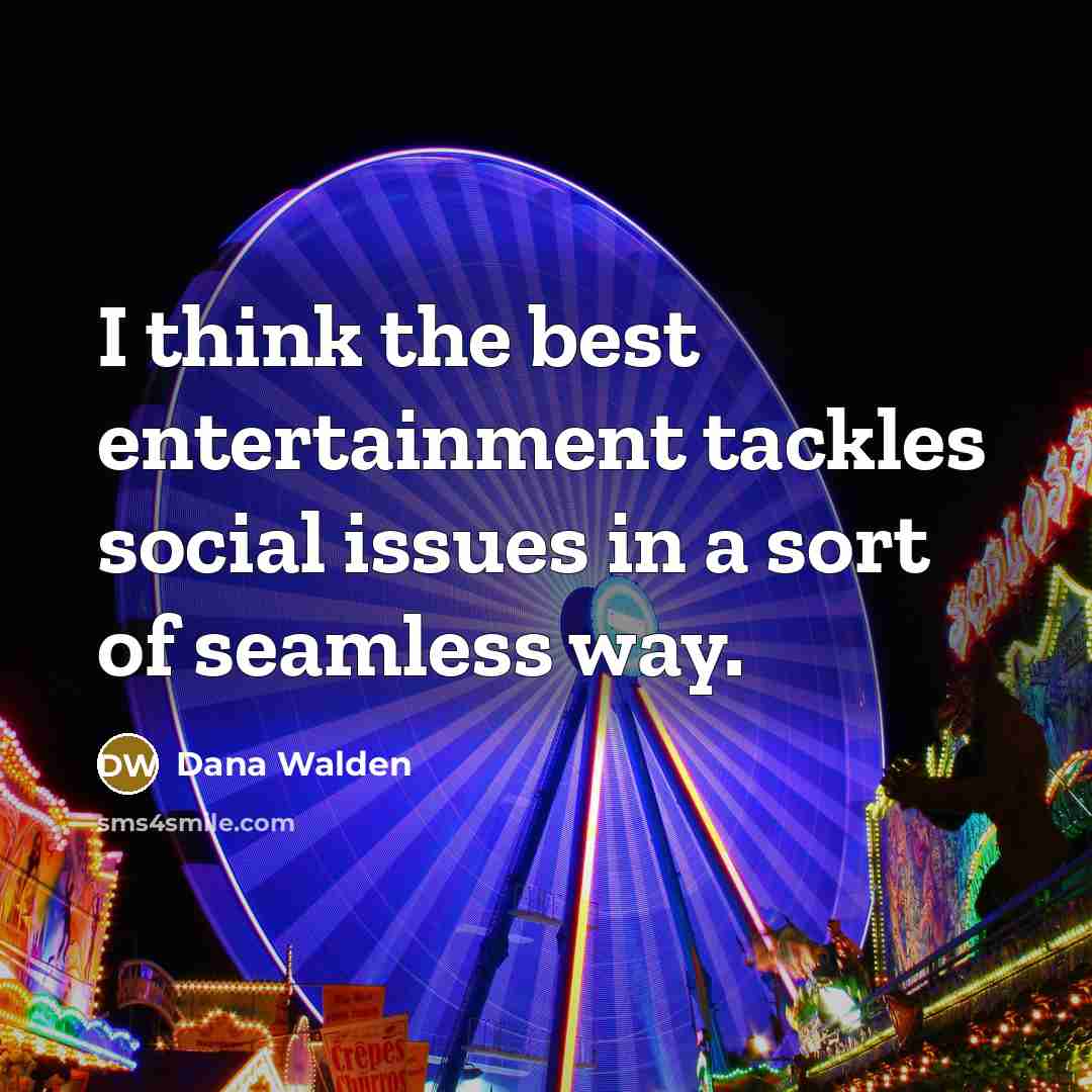 “I think the best entertainment tackles social issues in a…” quote by Dana Walden