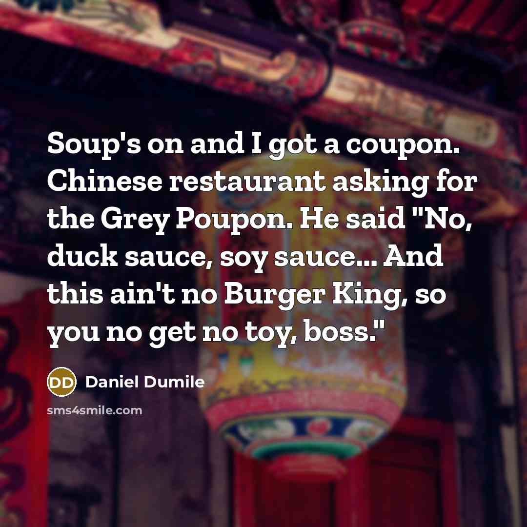 “Soup's on and I got a coupon. Chinese restaurant asking…” quote by Daniel Dumile