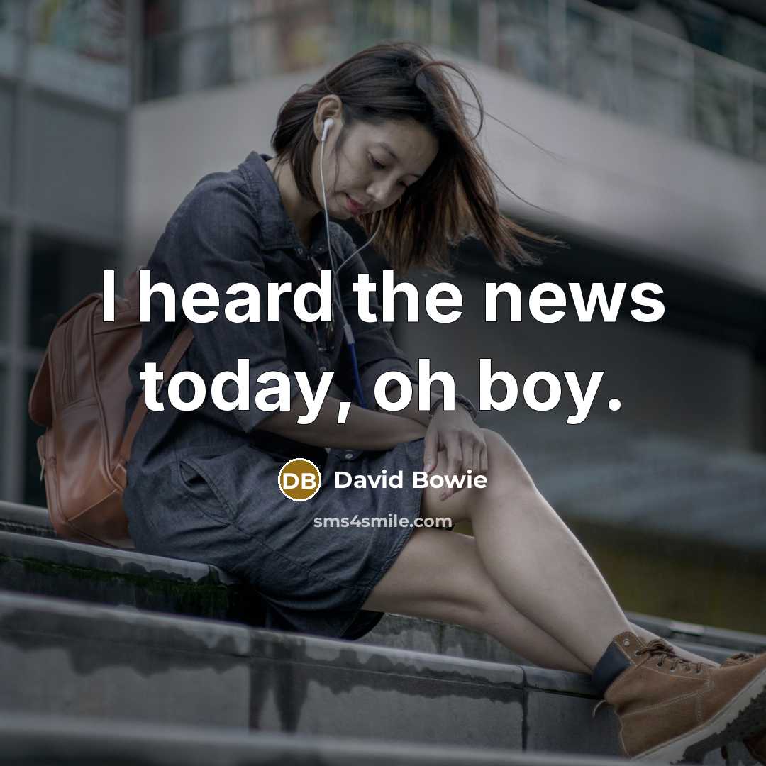 “I heard the news today, oh boy.…” quote by David Bowie