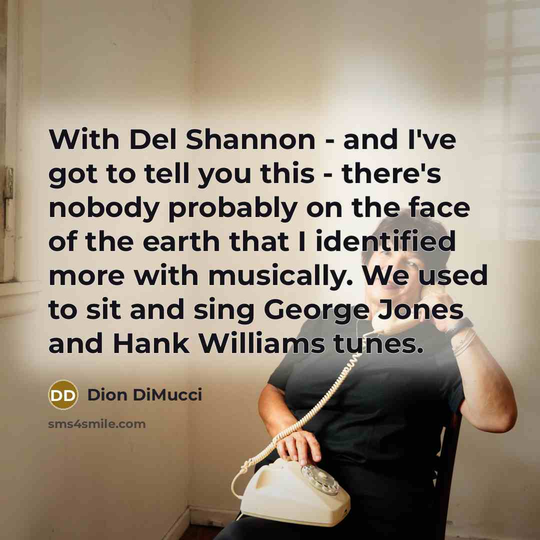 “With Del Shannon - and I've got to tell you…” quote by Dion DiMucci