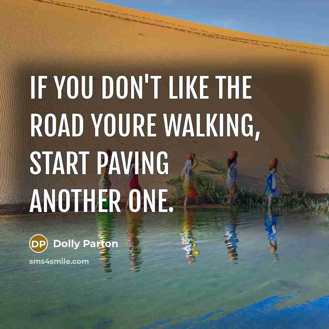 “If you don't like the road youre walking, start paving…” quote by Dolly Parton