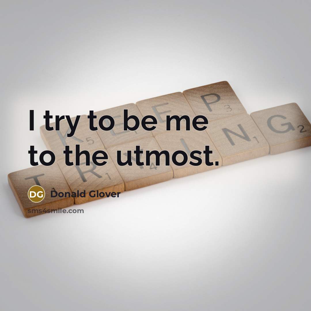 “I try to be me to the utmost.…” quote by Donald Glover