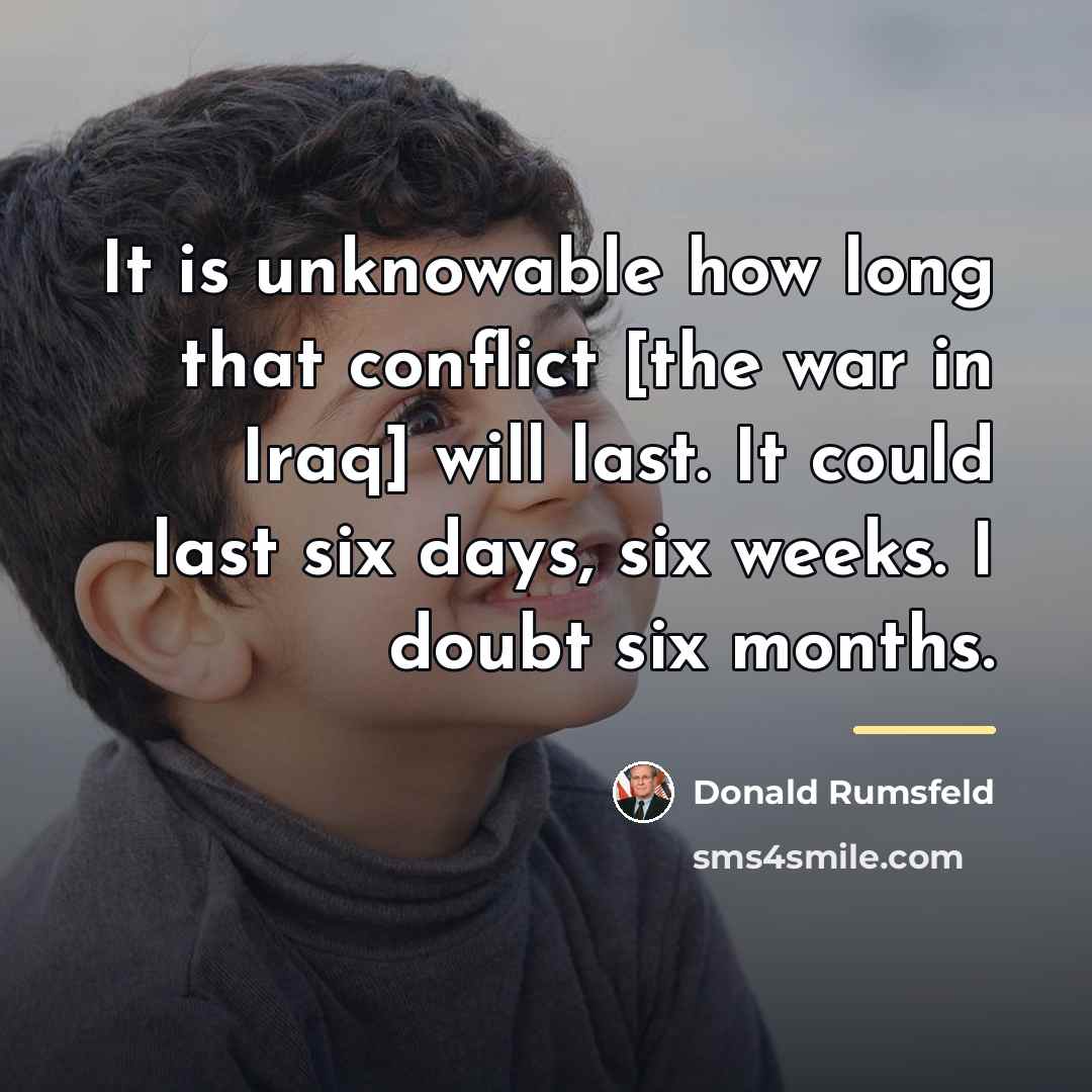 “It is unknowable how long that conflict [the war in…” quote by Donald Rumsfeld