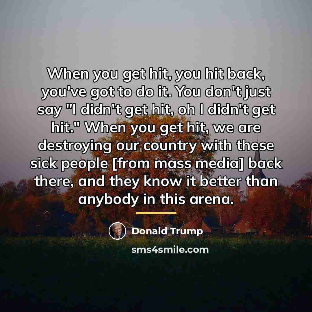 “When you get hit, you hit back, you've got to…” quote by Donald Trump