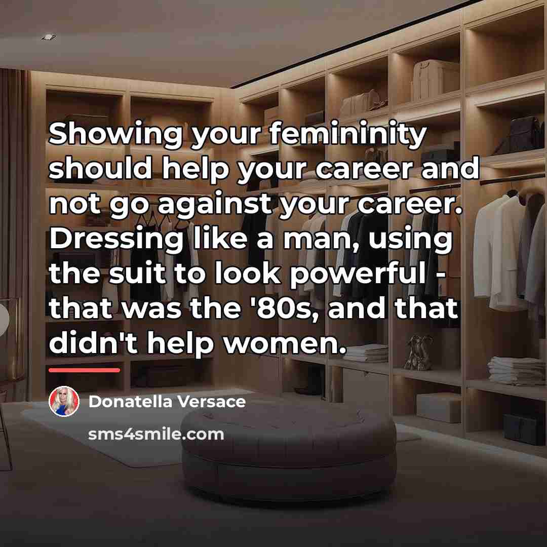 “Showing your femininity should help your career and not go…” quote by Donatella Versace