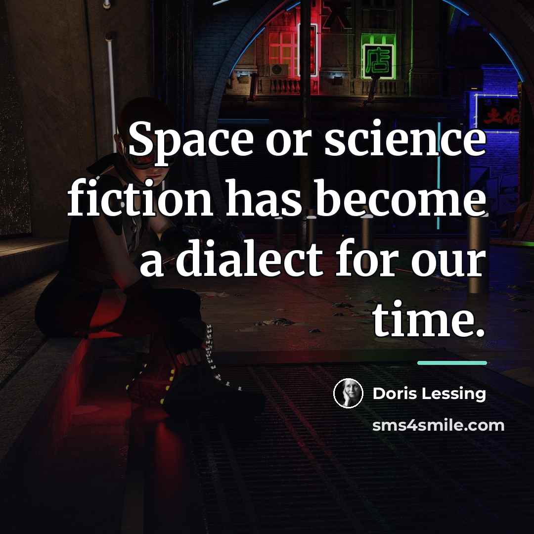 “Space or science fiction has become a dialect for our…” quote by Doris Lessing