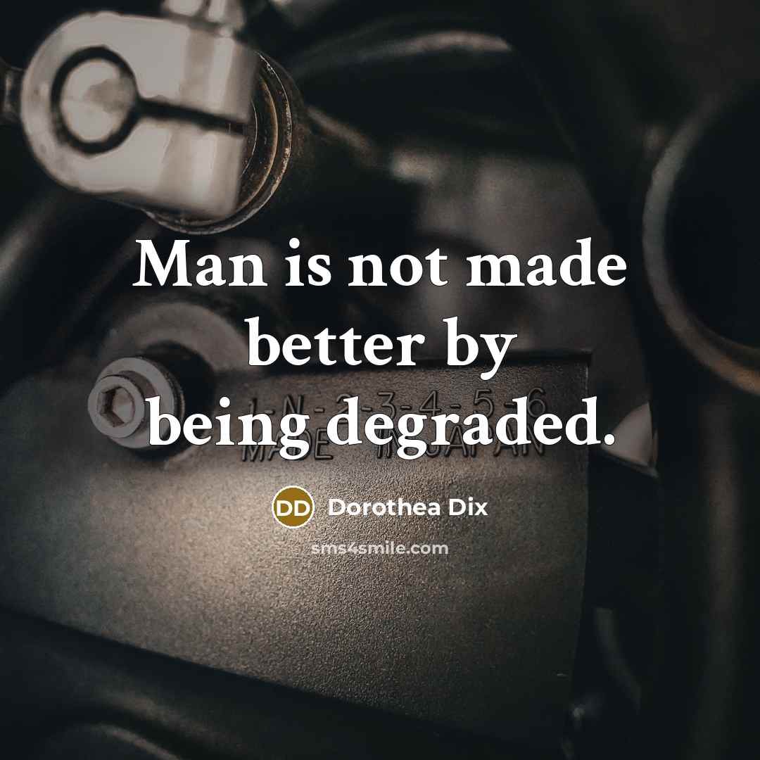 “Man is not made better by being degraded.…” quote by Dorothea Dix