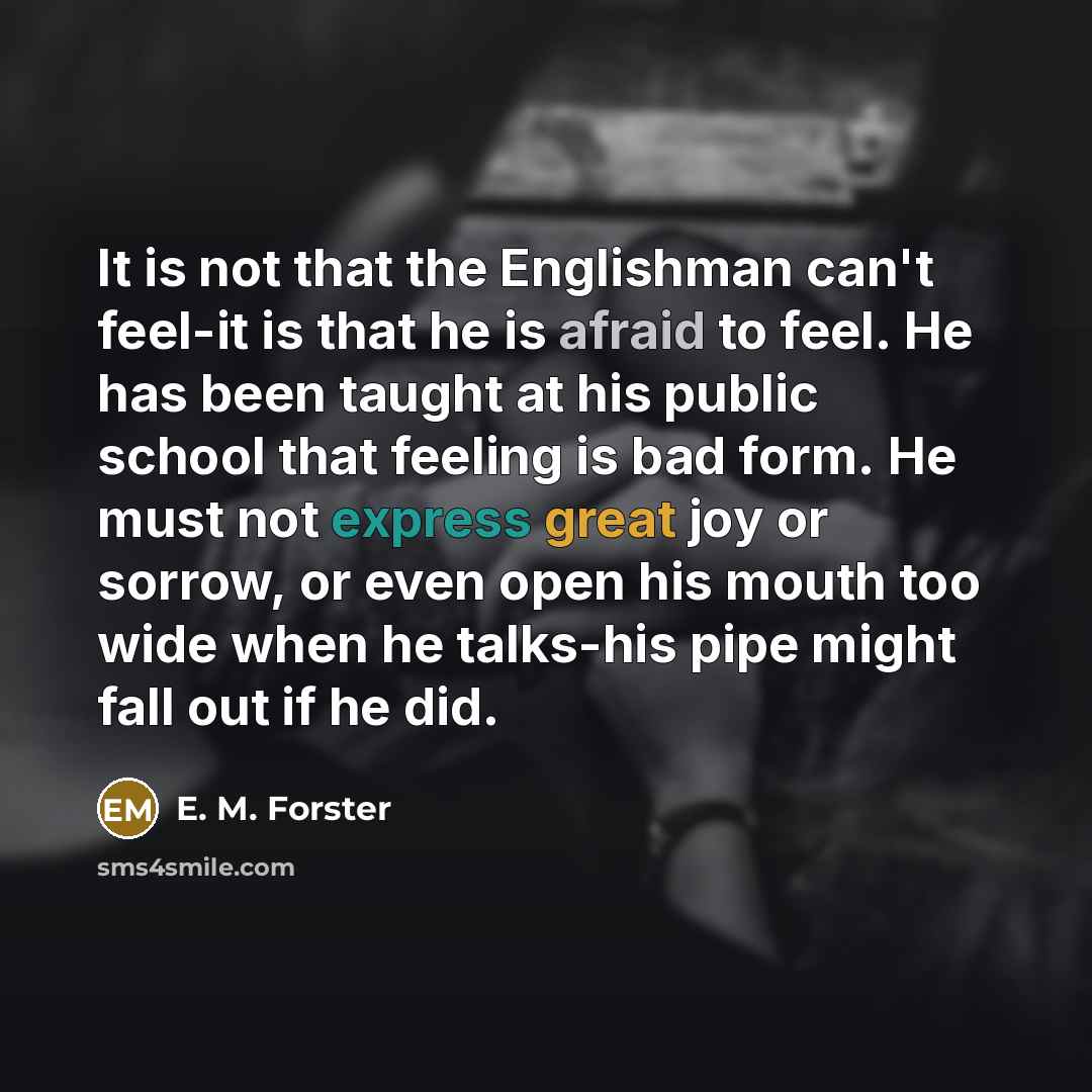 “It is not that the Englishman can't feel-it is that…” quote by E. M. Forster
